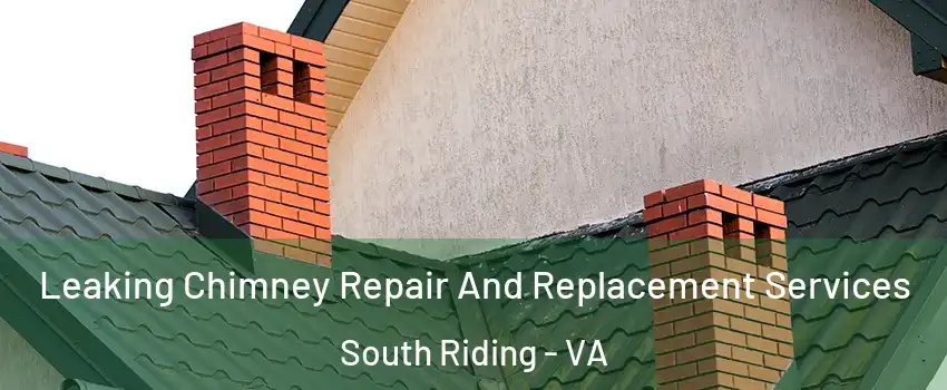  Leaking Chimney Repair And Replacement Services South Riding - VA